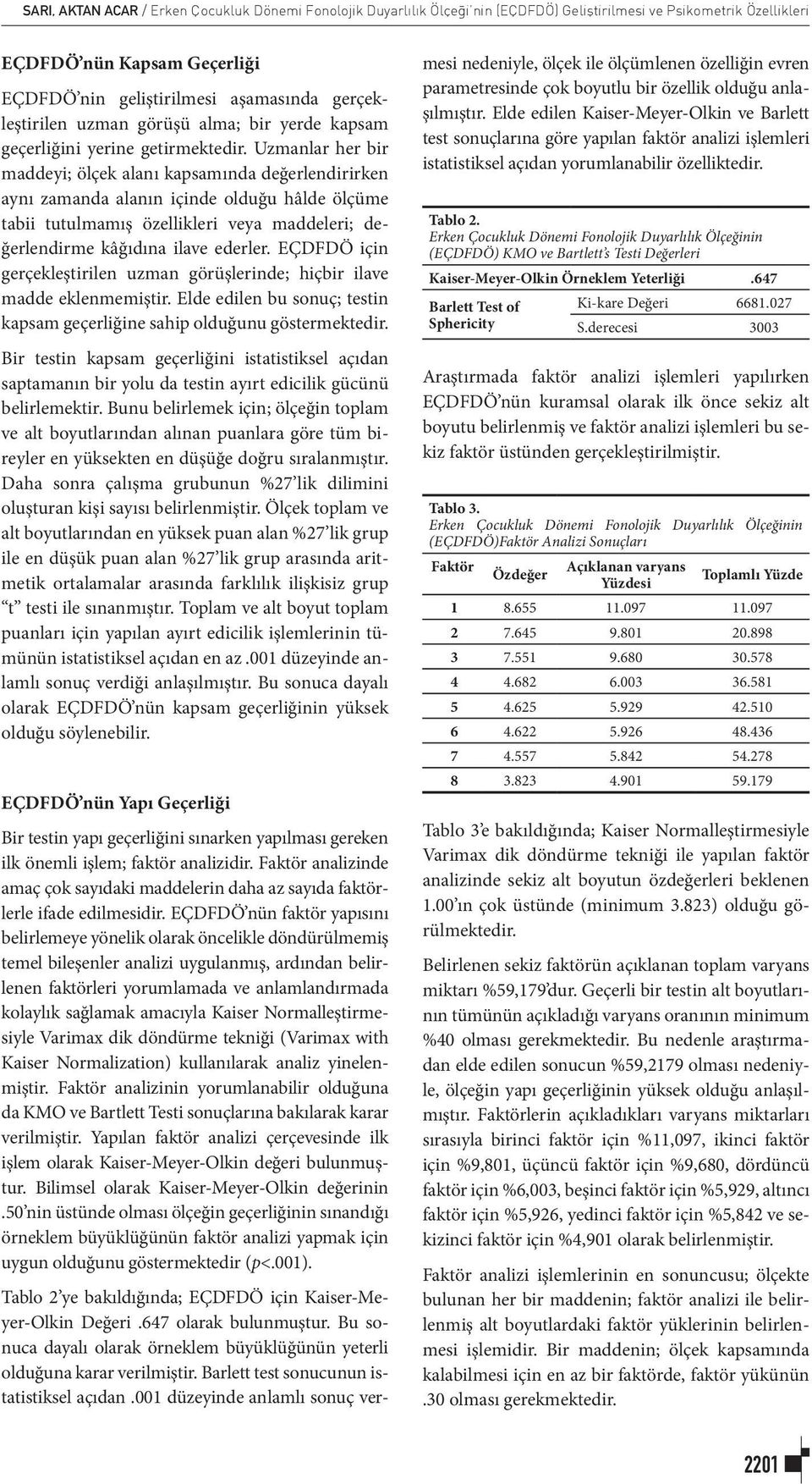 Uzmanlar her bir maddeyi; ölçek alanı kapsamında değerlendirirken aynı zamanda alanın içinde olduğu hâlde ölçüme tabii tutulmamış özellikleri veya maddeleri; değerlendirme kâğıdına ilave ederler.