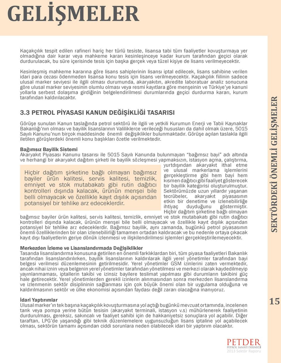 Kesinleşmiş mahkeme kararına göre lisans sahiplerinin lisansı iptal edilecek, lisans sahibine verilen idari para cezası ödenmeden lisansa konu tesis için lisans verilmeyecektir.