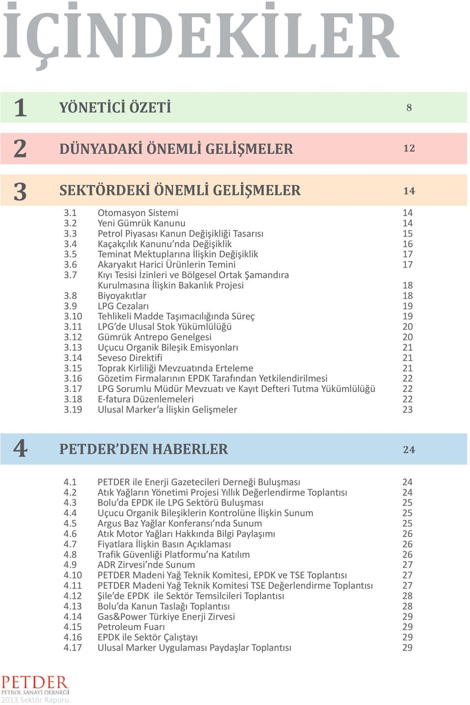 7 Kıyı Tesisi İzinleri ve Bölgesel Ortak Şamandıra Kurulmasına İlişkin Bakanlık Projesi 18 3.8 Biyoyakıtlar 18 3.9 LPG Cezaları 19 3.10 Tehlikeli Madde Taşımacılığında Süreç 19 3.