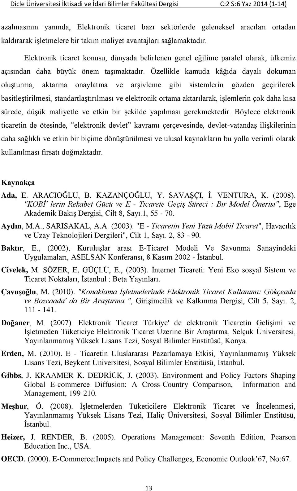 Özellikle kamuda kâğıda dayalı dokuman oluşturma, aktarma onaylatma ve arşivleme gibi sistemlerin gözden geçirilerek basitleştirilmesi, standartlaştırılması ve elektronik ortama aktarılarak,