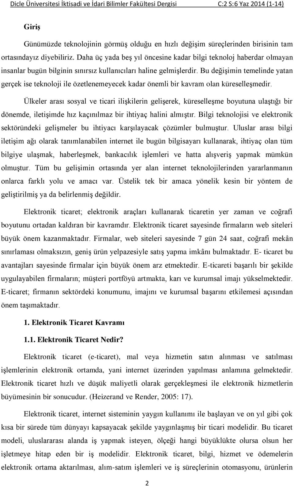 Bu değişimin temelinde yatan gerçek ise teknoloji ile özetlenemeyecek kadar önemli bir kavram olan küreselleşmedir.