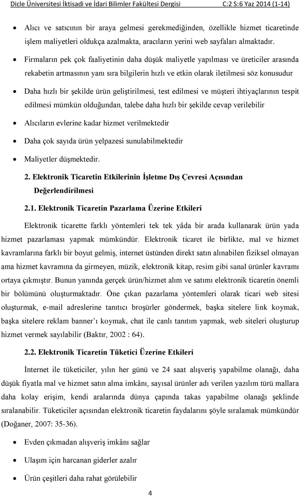 Firmaların pek çok faaliyetinin daha düşük maliyetle yapılması ve üreticiler arasında rekabetin artmasının yanı sıra bilgilerin hızlı ve etkin olarak iletilmesi söz konusudur Daha hızlı bir şekilde