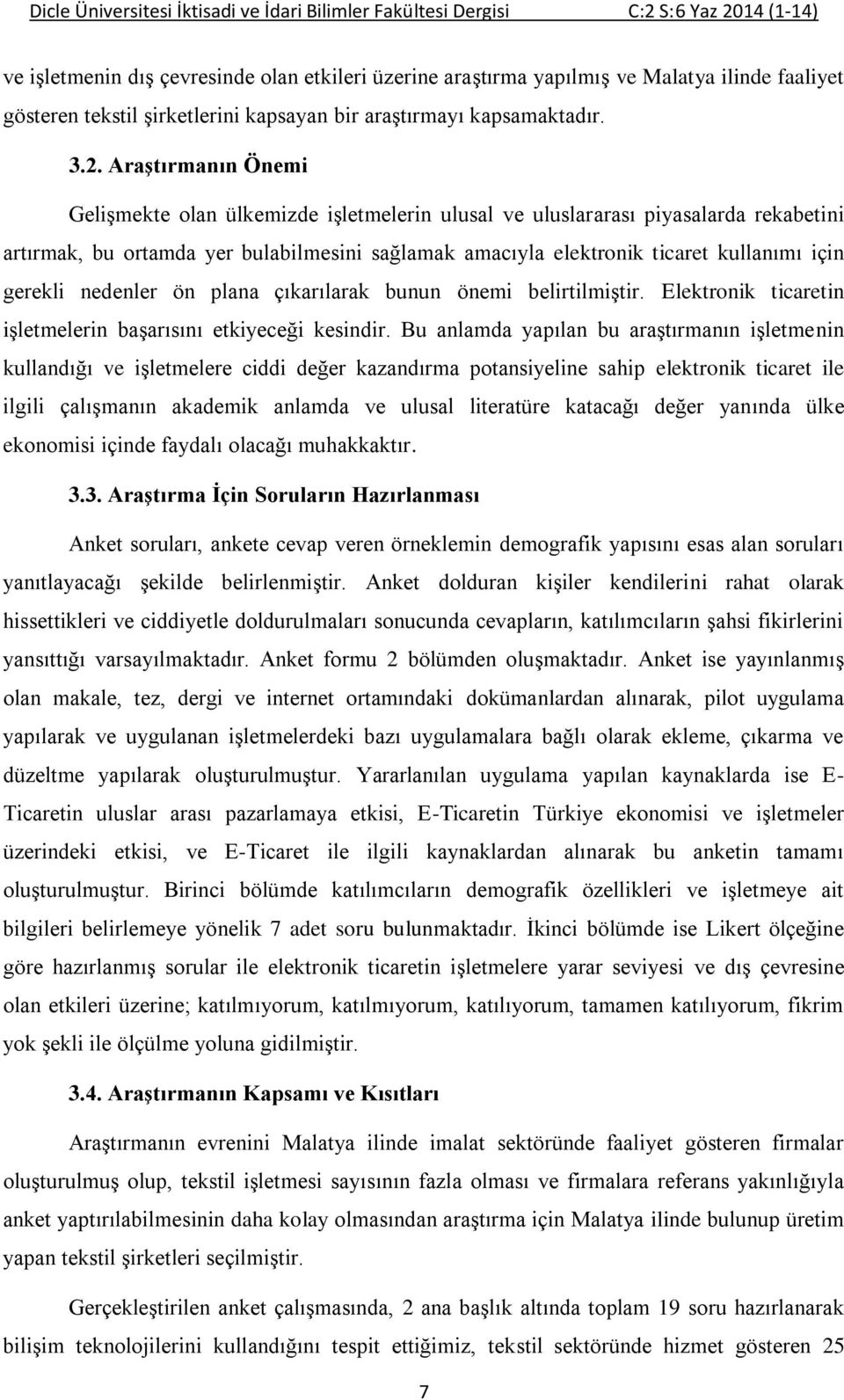 Araştırmanın Önemi Gelişmekte olan ülkemizde işletmelerin ulusal ve uluslararası piyasalarda rekabetini artırmak, bu ortamda yer bulabilmesini sağlamak amacıyla elektronik ticaret kullanımı için