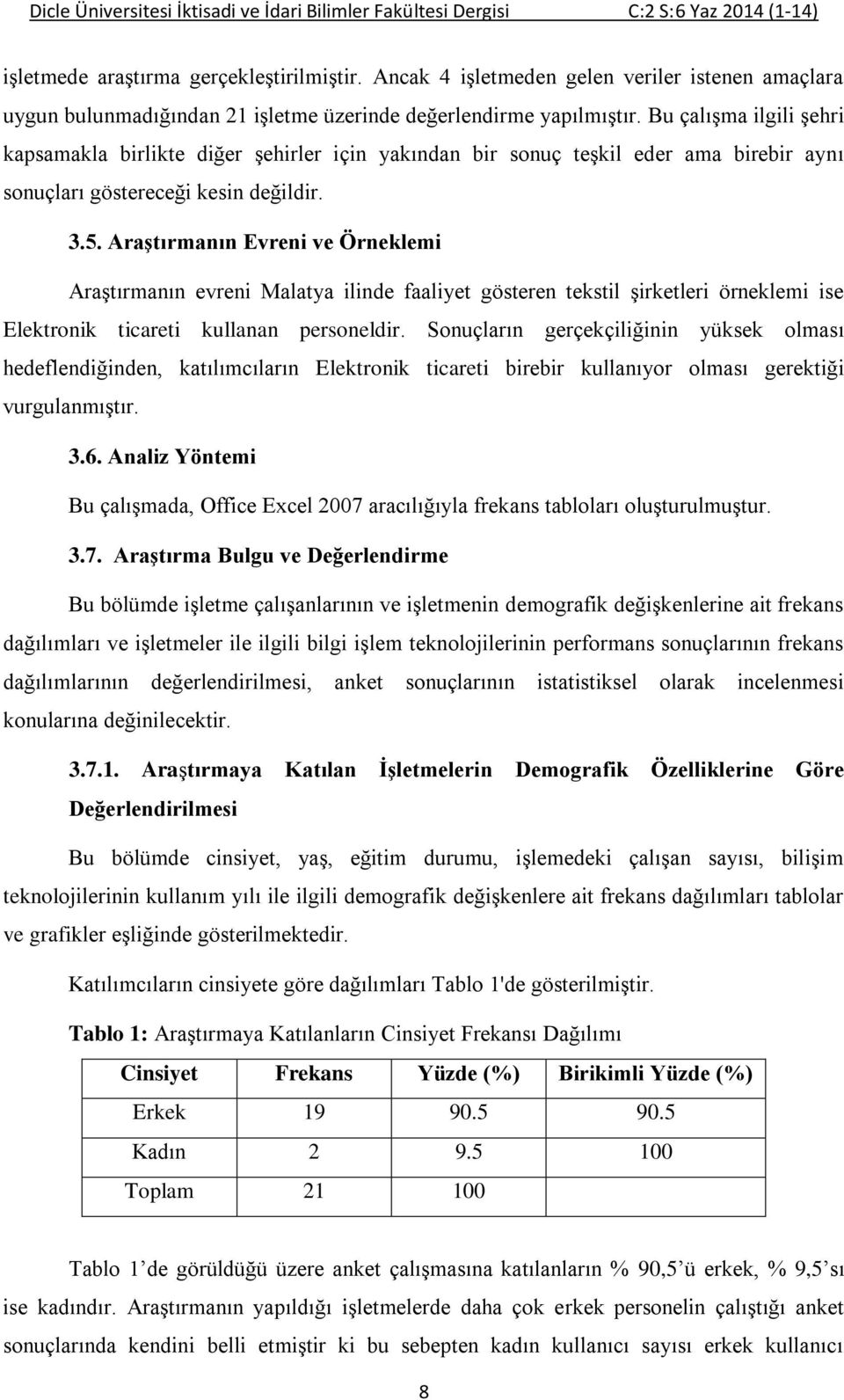 Bu çalışma ilgili şehri kapsamakla birlikte diğer şehirler için yakından bir sonuç teşkil eder ama birebir aynı sonuçları göstereceği kesin değildir. 3.5.