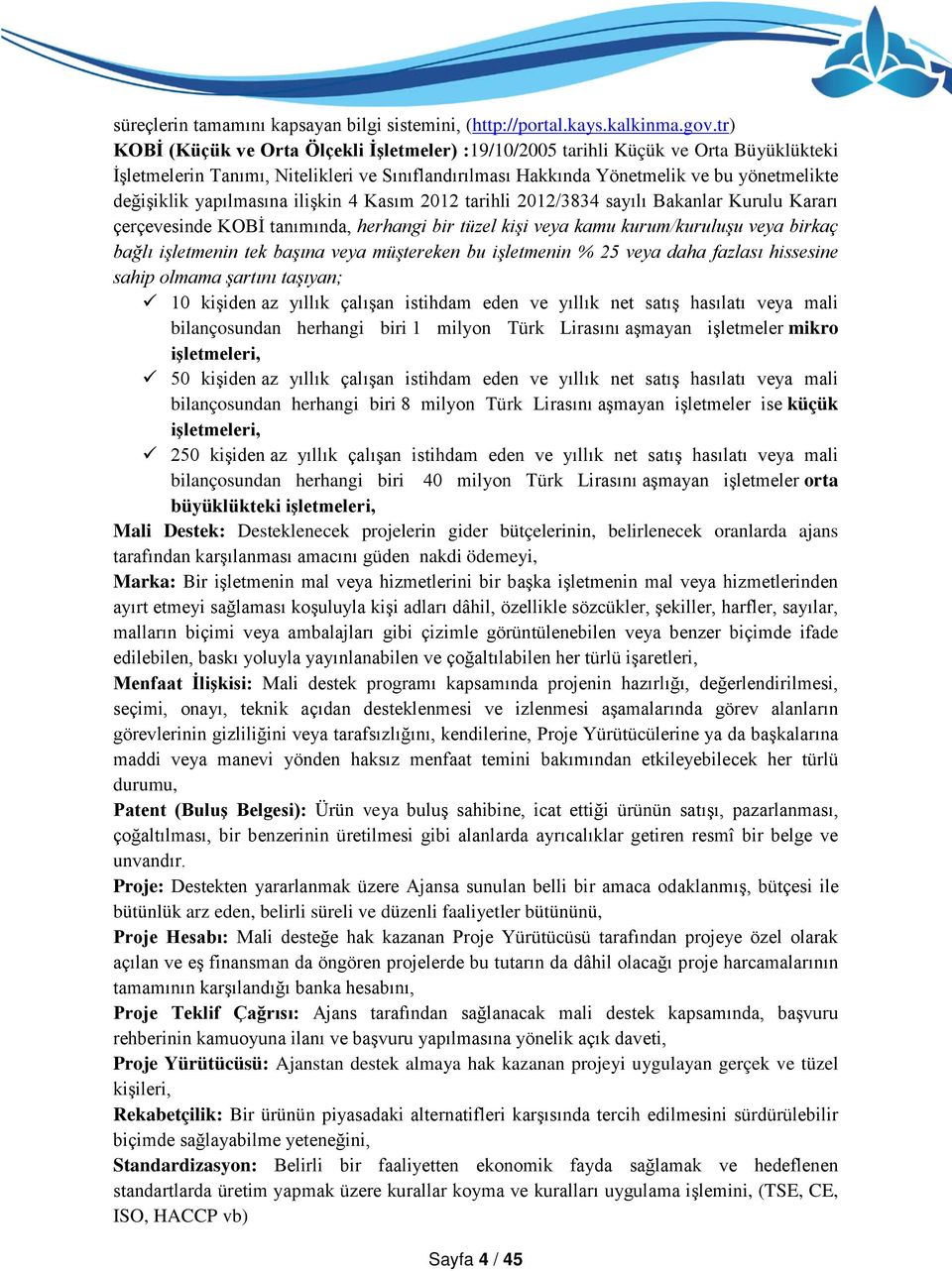 yapılmasına ilişkin 4 Kasım 2012 tarihli 2012/3834 sayılı Bakanlar Kurulu Kararı çerçevesinde KOBİ tanımında, herhangi bir tüzel kişi veya kamu kurum/kuruluşu veya birkaç bağlı işletmenin tek başına