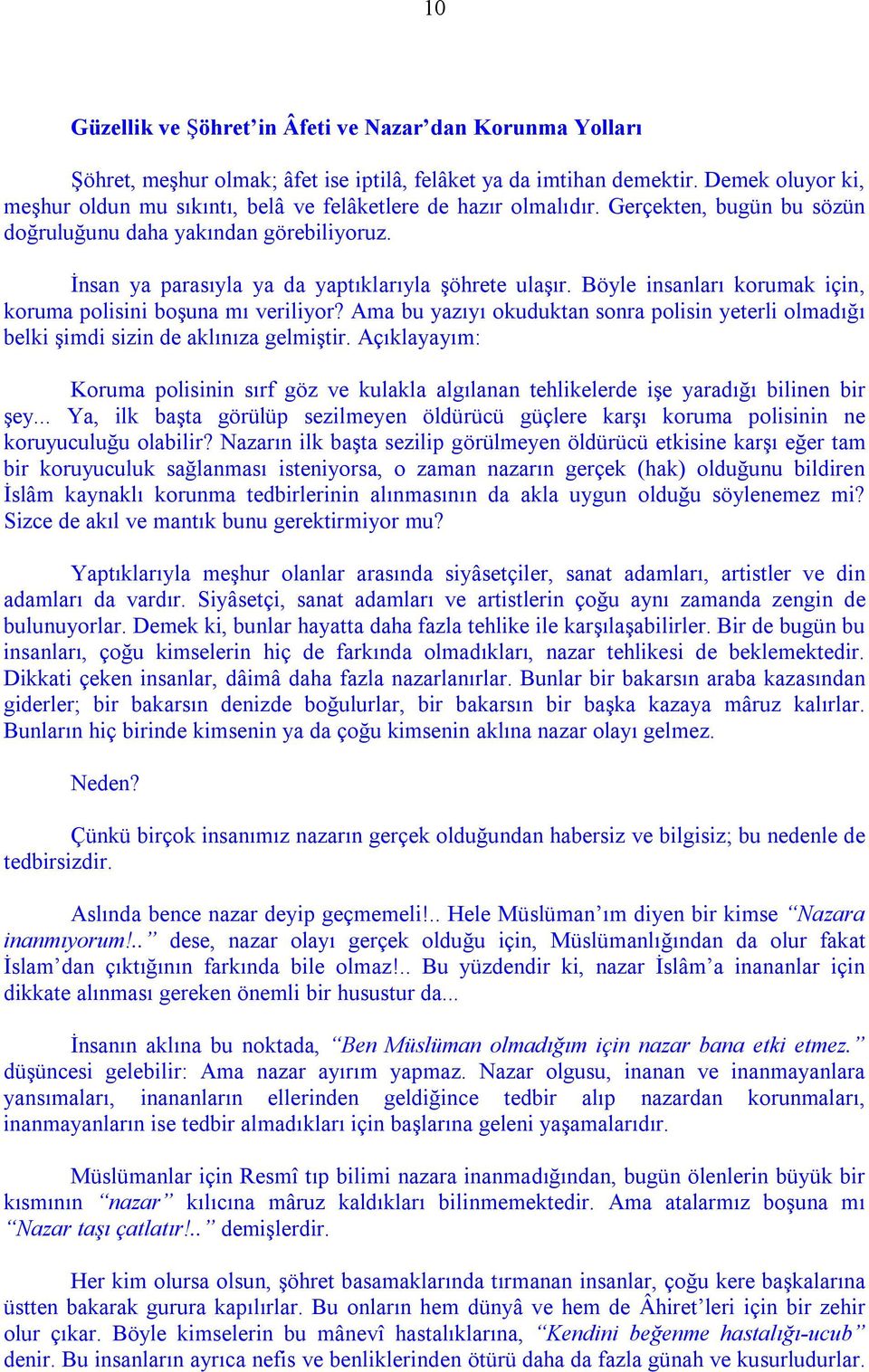 İnsan ya parasıyla ya da yaptıklarıyla şöhrete ulaşır. Böyle insanları korumak için, koruma polisini boşuna mı veriliyor?