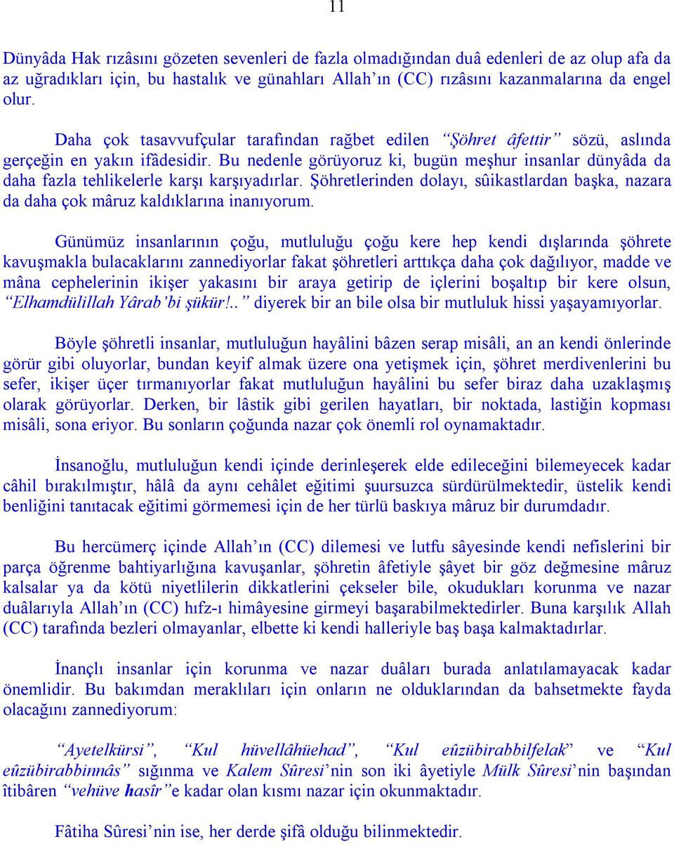 Bu nedenle görüyoruz ki, bugün meşhur insanlar dünyâda da daha fazla tehlikelerle karşı karşıyadırlar. Şöhretlerinden dolayı, sûikastlardan başka, nazara da daha çok mâruz kaldıklarına inanıyorum.