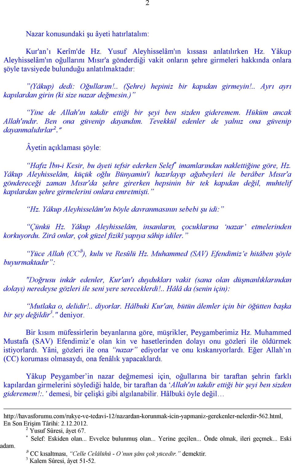 .. (Şehre) hepiniz bir kapıdan girmeyin!.. Ayrı ayrı kapılardan girin (ki size nazar değmesin.) Yine de Allah'ın takdir ettiği bir şeyi ben sizden gideremem. Hüküm ancak Allah'ındır.