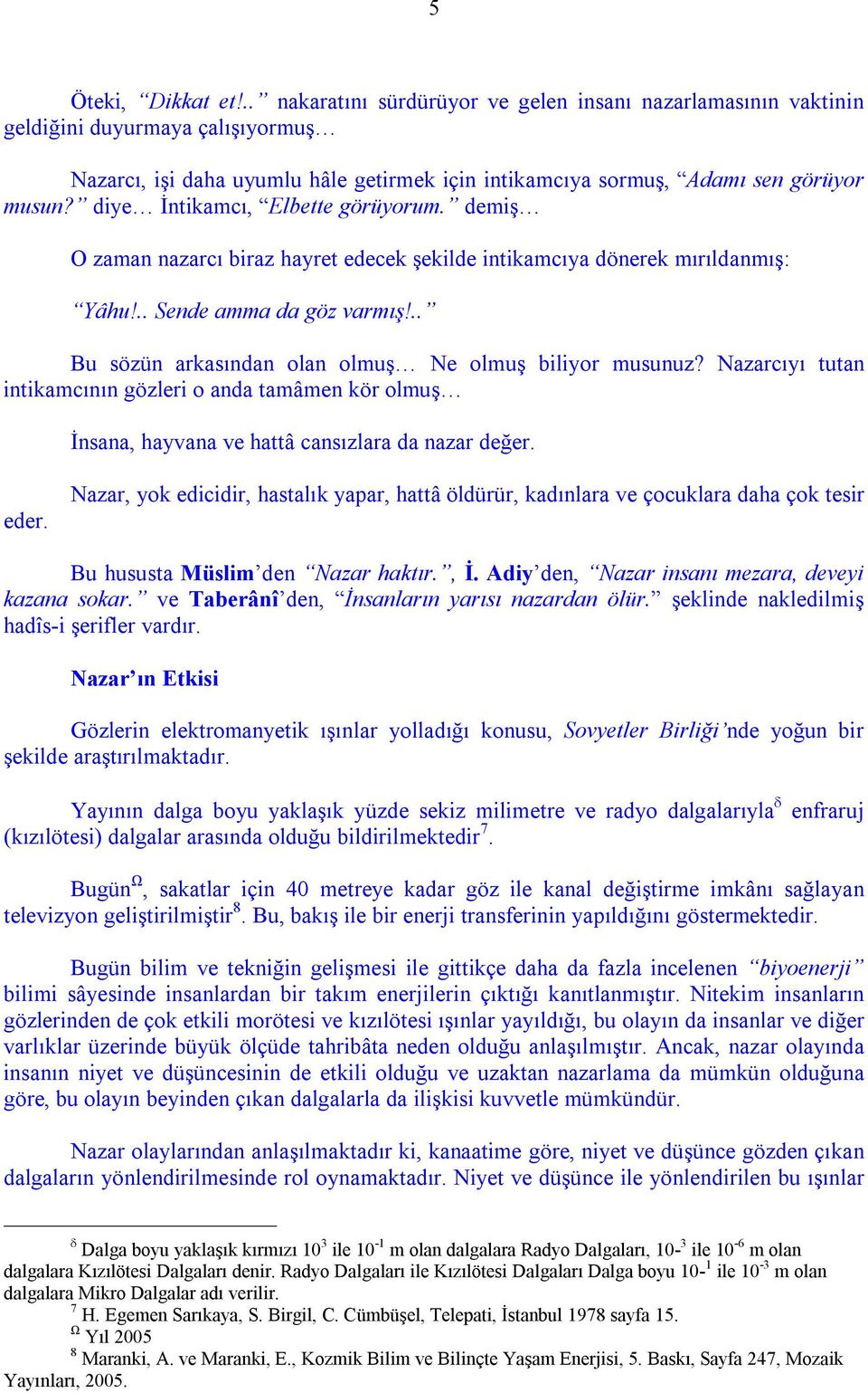 diye İntikamcı, Elbette görüyorum. demiş O zaman nazarcı biraz hayret edecek şekilde intikamcıya dönerek mırıldanmış: Yâhu!.. Sende amma da göz varmış!