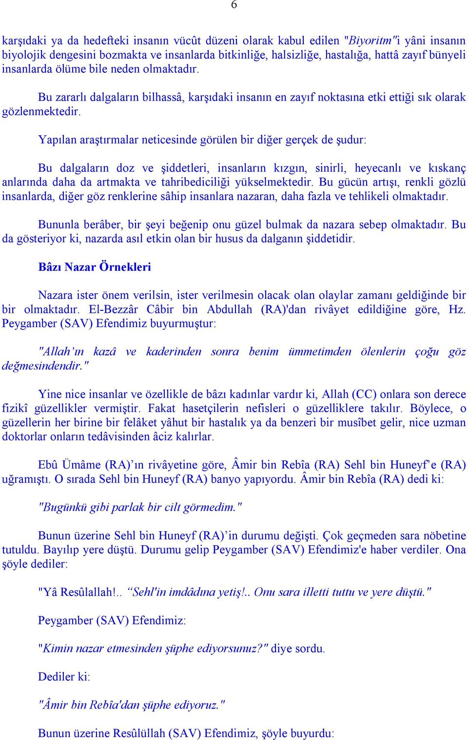 Yapılan araştırmalar neticesinde görülen bir diğer gerçek de şudur: Bu dalgaların doz ve şiddetleri, insanların kızgın, sinirli, heyecanlı ve kıskanç anlarında daha da artmakta ve tahribediciliği