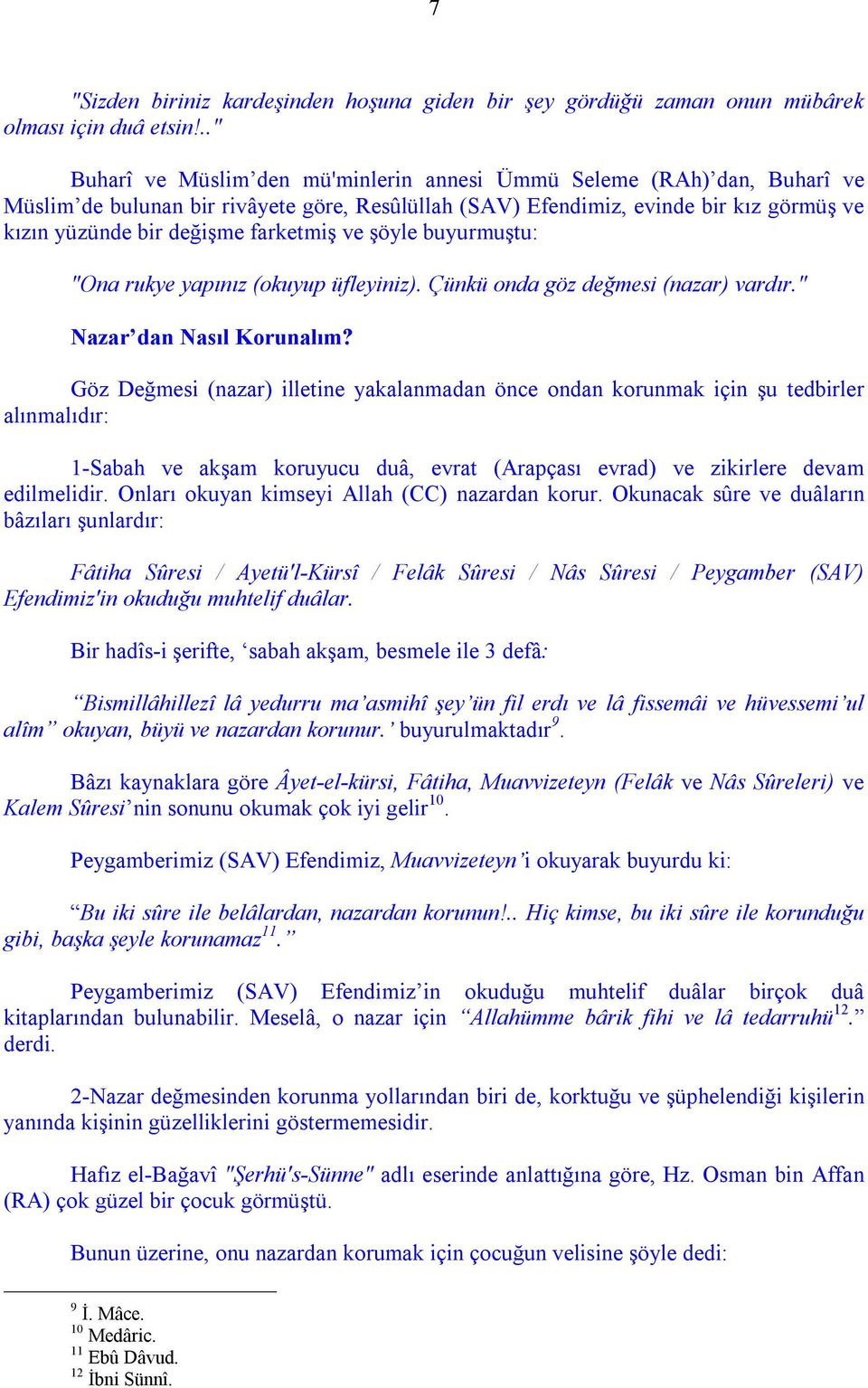 farketmiş ve şöyle buyurmuştu: "Ona rukye yapınız (okuyup üfleyiniz). Çünkü onda göz değmesi (nazar) vardır." Nazar dan Nasıl Korunalım?