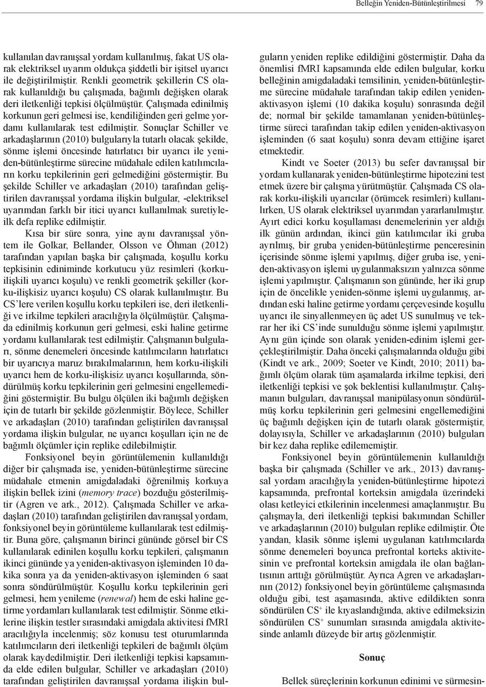 Çalışmada edinilmiş korkunun geri gelmesi ise, kendiliğinden geri gelme yordamı kullanılarak test edilmiştir.