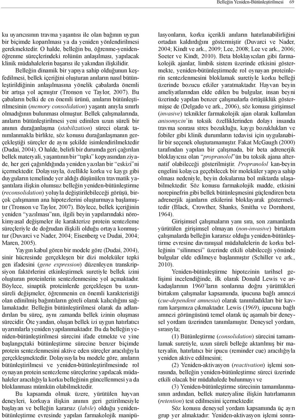 Belleğin dinamik bir yapıya sahip olduğunun keşfedilmesi, bellek içeriğini oluşturan anıların nasıl bütünleştirildiğinin anlaşılmasına yönelik çabalarda önemli bir artışa yol açmıştır (Tronson ve