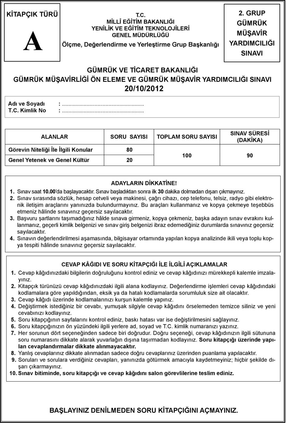 .. ALANLAR SORU SAYISI TOPLAM SORU SAYISI Görevin Niteliği İle İlgili Konular 80 Genel Yetenek ve Genel Kültür 20 SINAV SÜRESİ (DAKİKA) 100 90 ADAYLARIN DİKKATİNE! 1. Sınav saat 10.