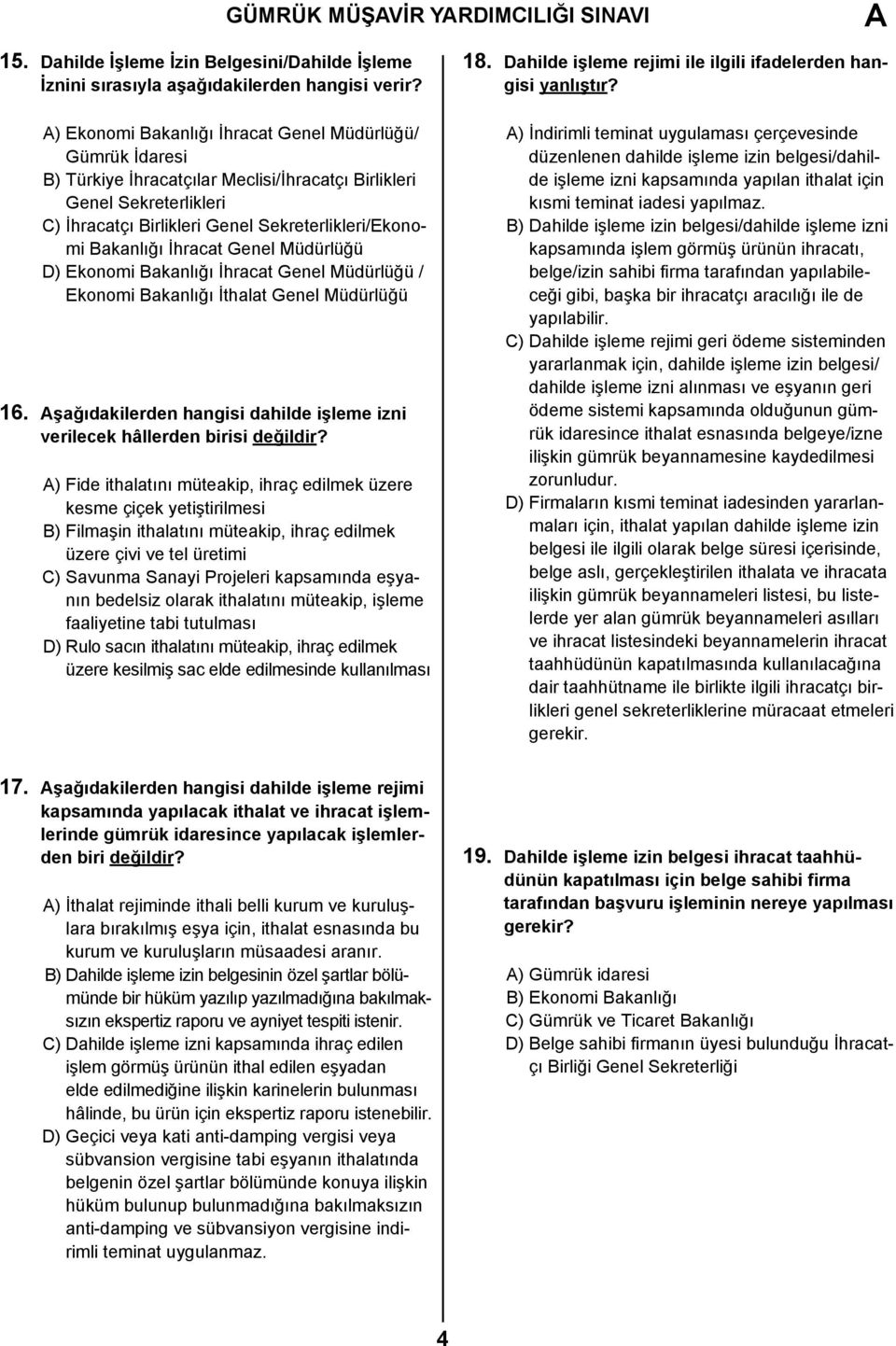 İhracat Genel Müdürlüğü D) Ekonomi Bakanlığı İhracat Genel Müdürlüğü / Ekonomi Bakanlığı İthalat Genel Müdürlüğü 16. Aşağıdakilerden hangisi dahilde işleme izni verilecek hâllerden birisi değildir?