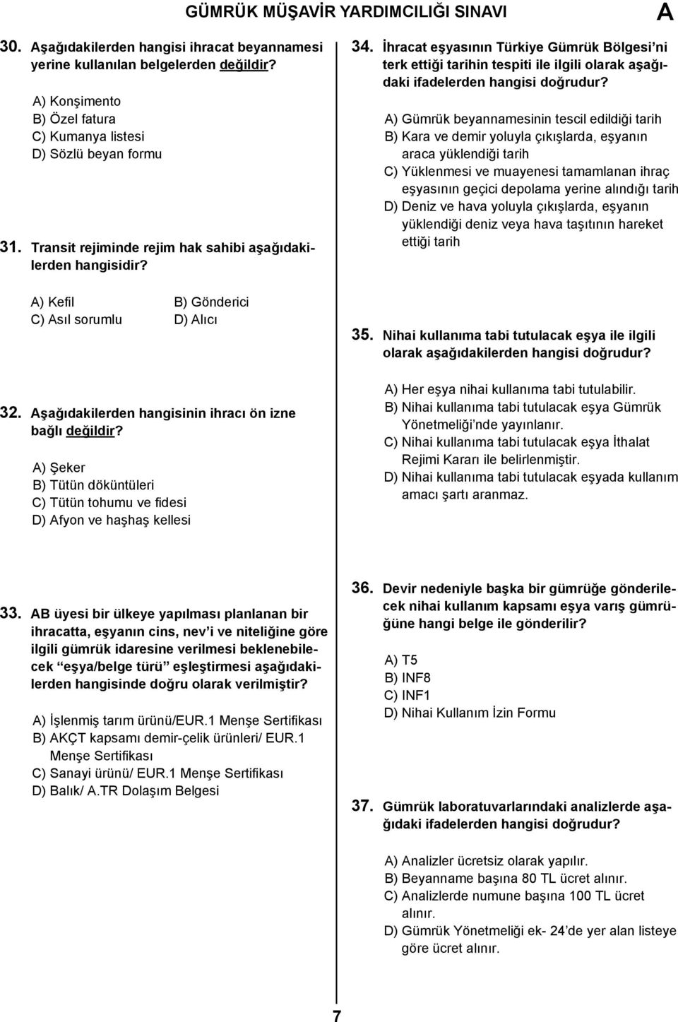 A) Şeker B) Tütün döküntüleri C) Tütün tohumu ve fidesi D) Afyon ve haşhaş kellesi 34.