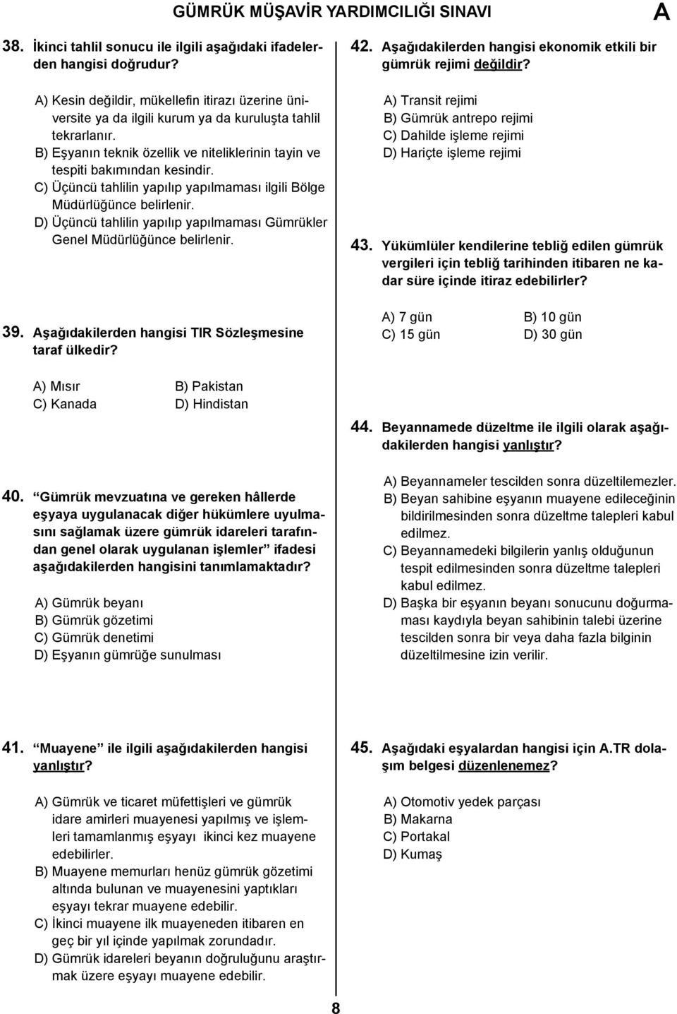 C) Üçüncü tahlilin yapılıp yapılmaması ilgili Bölge Müdürlüğünce belirlenir. D) Üçüncü tahlilin yapılıp yapılmaması Gümrükler Genel Müdürlüğünce belirlenir. 39.