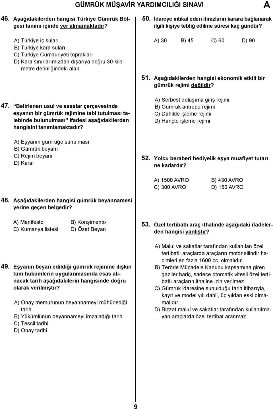 Belirlenen usul ve esaslar çerçevesinde eşyanın bir gümrük rejimine tabi tutulması talebinde bulunulması ifadesi aşağıdakilerden hangisini tanımlamaktadır?