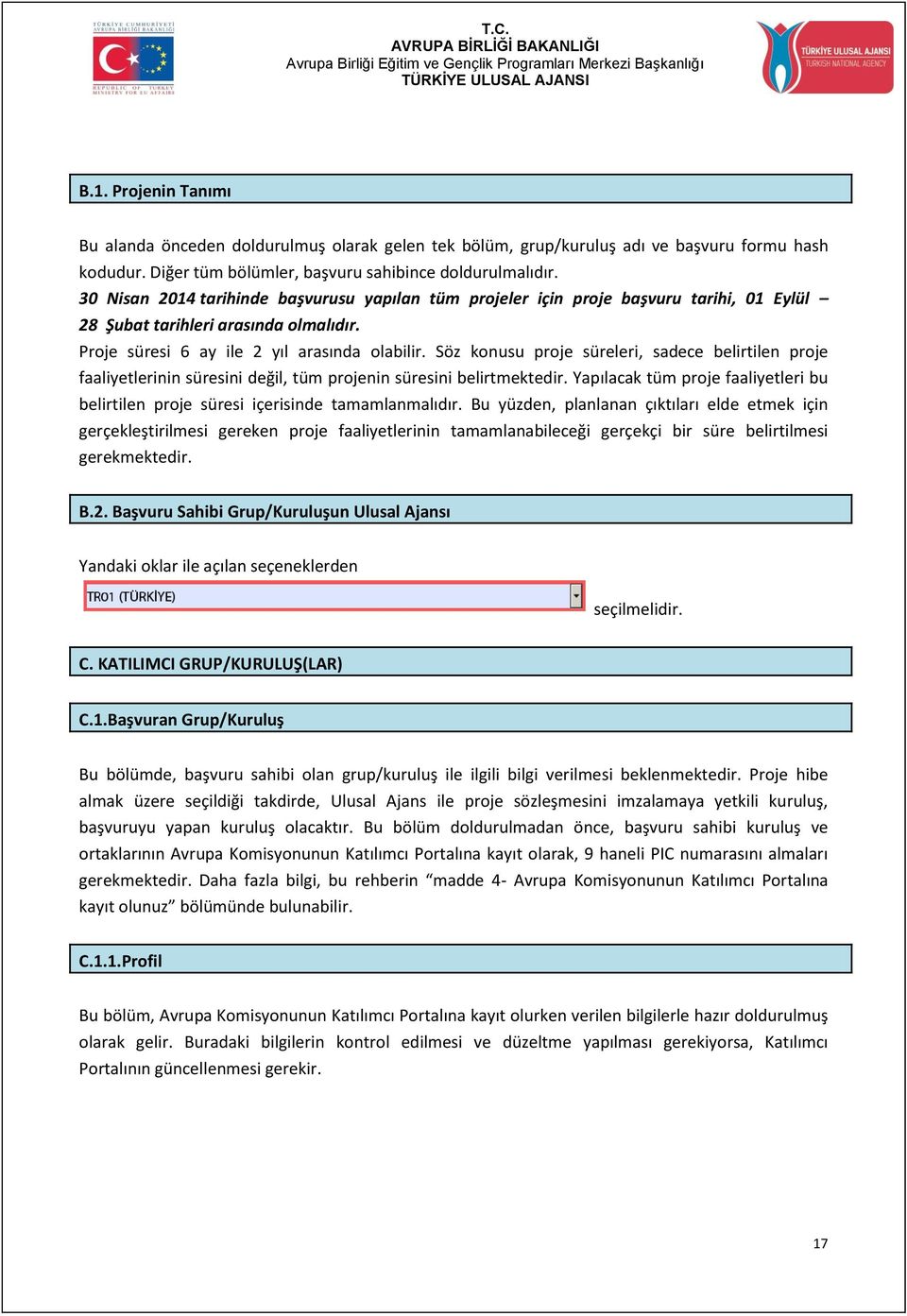 Söz konusu proje süreleri, sadece belirtilen proje faaliyetlerinin süresini değil, tüm projenin süresini belirtmektedir.