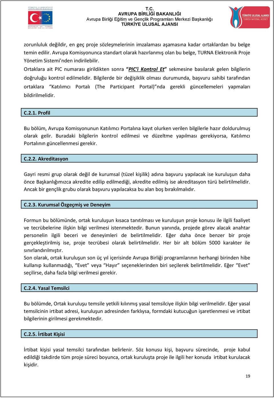 Ortaklara ait PIC numarası girildikten sonra PIC i Kontrol Et sekmesine basılarak gelen bilgilerin doğruluğu kontrol edilmelidir.