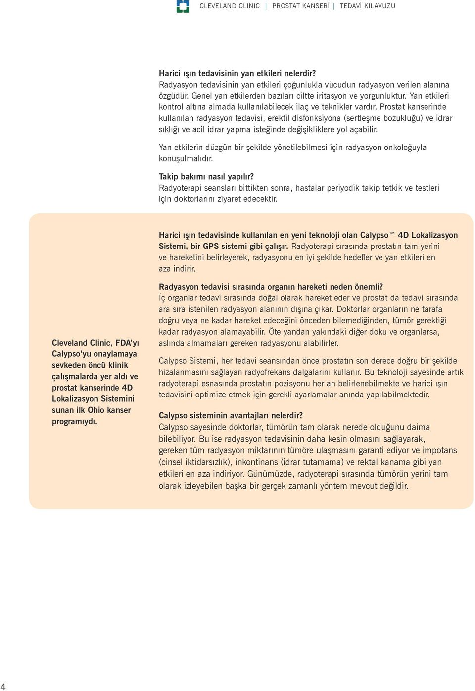 Prostat kanserinde kullanılan radyasyon tedavisi, erektil disfonksiyona (sertleşme bozukluğu) ve idrar sıklığı ve acil idrar yapma isteğinde değişikliklere yol açabilir.