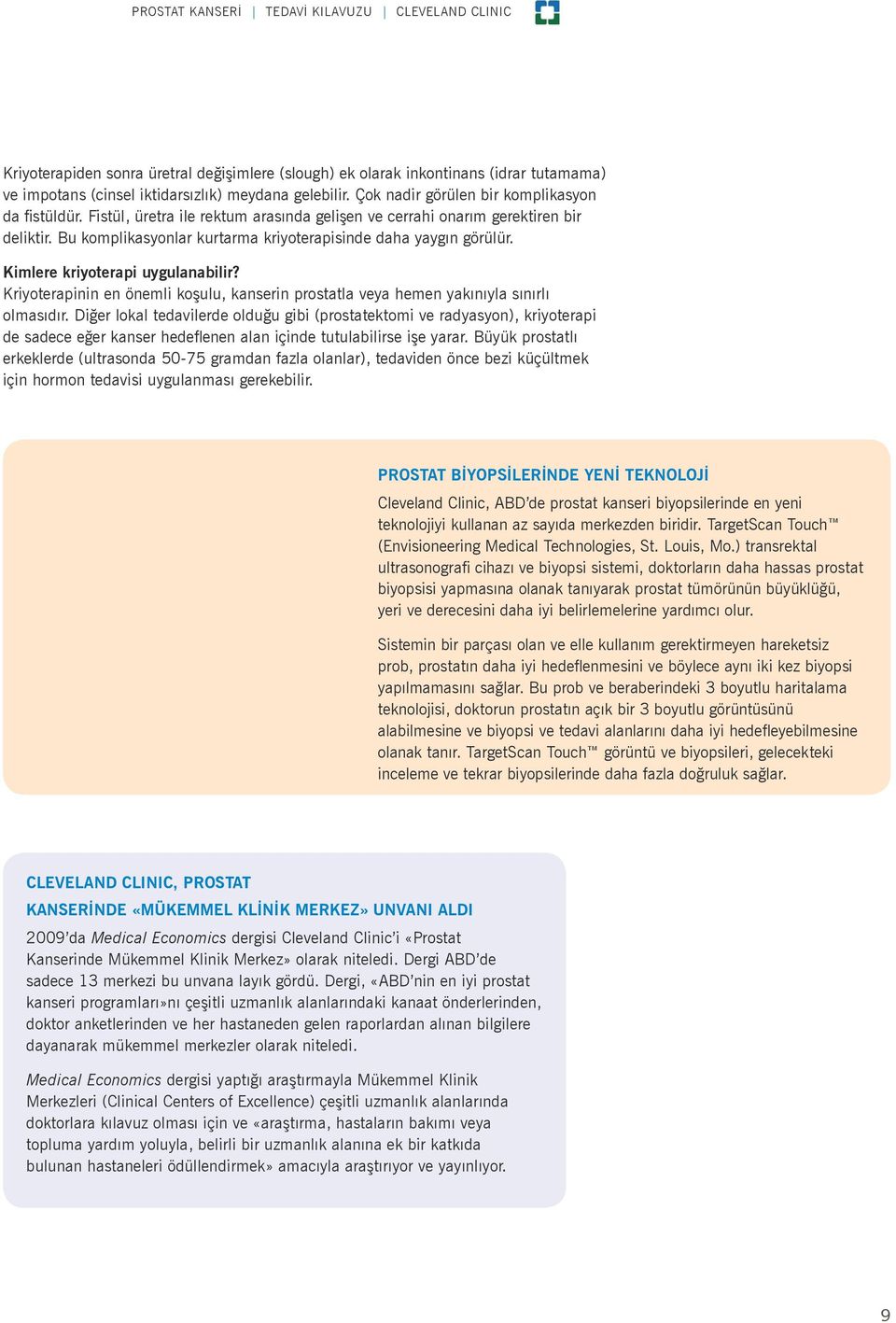 Kimlere kriyoterapi uygulanabilir? Kriyoterapinin en önemli koşulu, kanserin prostatla veya hemen yakınıyla sınırlı olmasıdır.