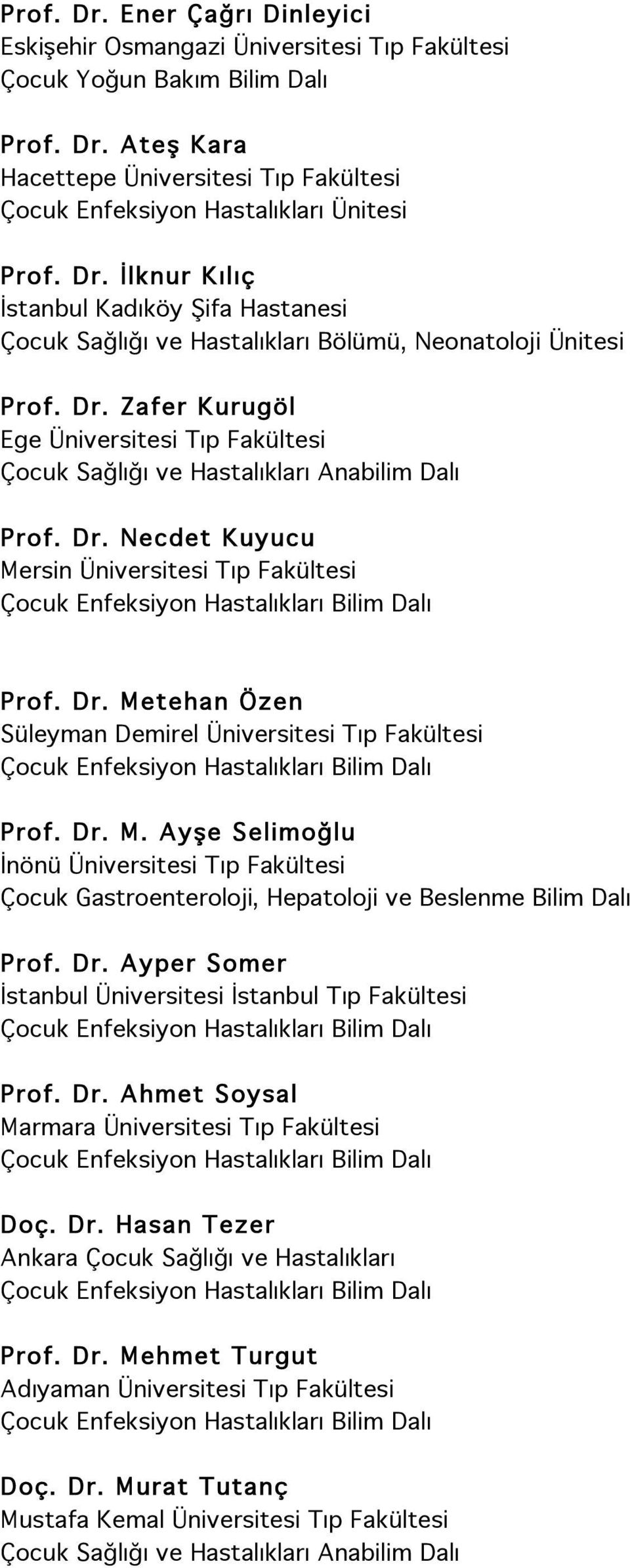 Zafer Kurugöl Ege Üniversitesi Tıp Fakültesi Çocuk Sağlığı ve Hastalıkları Anabilim Dalı Prof. Dr. Necdet Kuyucu Mersin Üniversitesi Tıp Fakültesi Süleyman Demirel Üniversitesi Tıp Fakültesi Prof. Dr. M. Ayşe Selimoğlu İnönü Üniversitesi Tıp Fakültesi Prof.