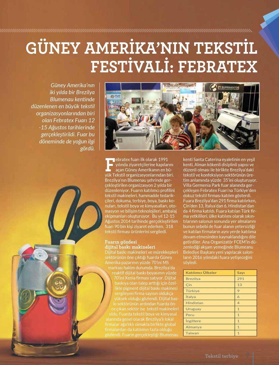 Febratex fuarı ilk olarak 1991 yılında ziyaretçilerine kapılarını açan Güney Amerikanın en büyük Tekstil organizasyonlarından biri.