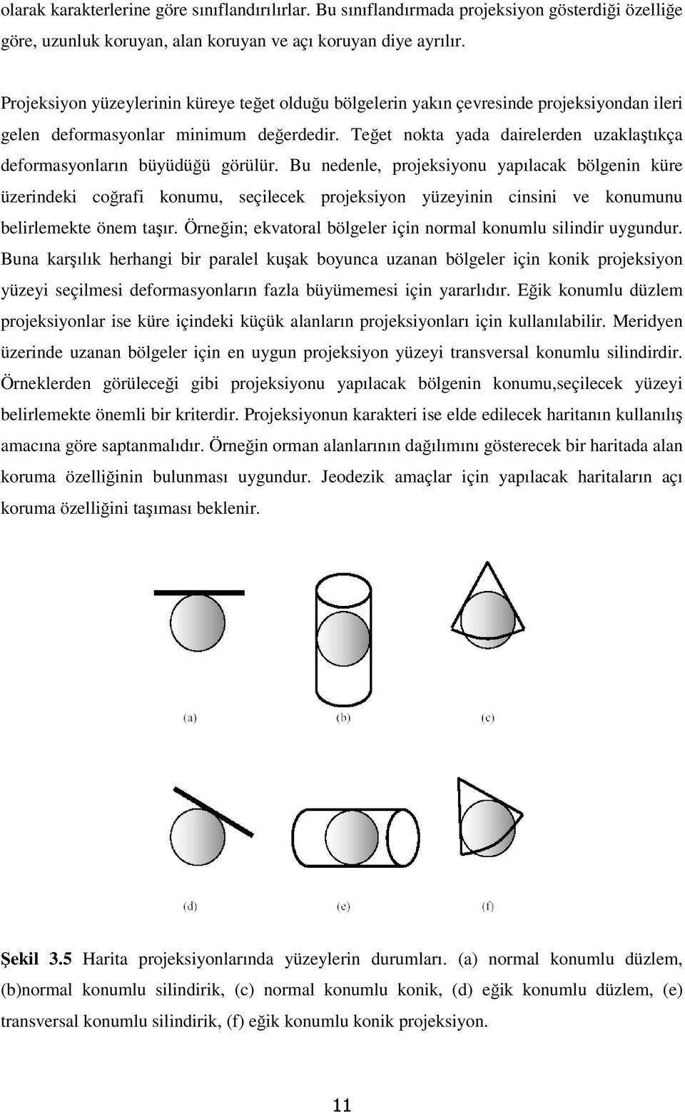 Teğet nokta yada dairelerden uzaklaştıkça deformasyonların büyüdüğü görülür.