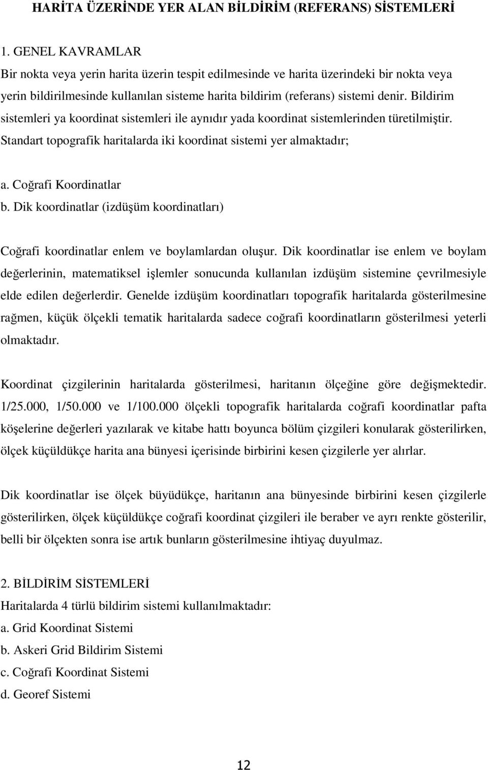 Bildirim sistemleri ya koordinat sistemleri ile aynıdır yada koordinat sistemlerinden türetilmiştir. Standart topografik haritalarda iki koordinat sistemi yer almaktadır; a. Coğrafi Koordinatlar b.