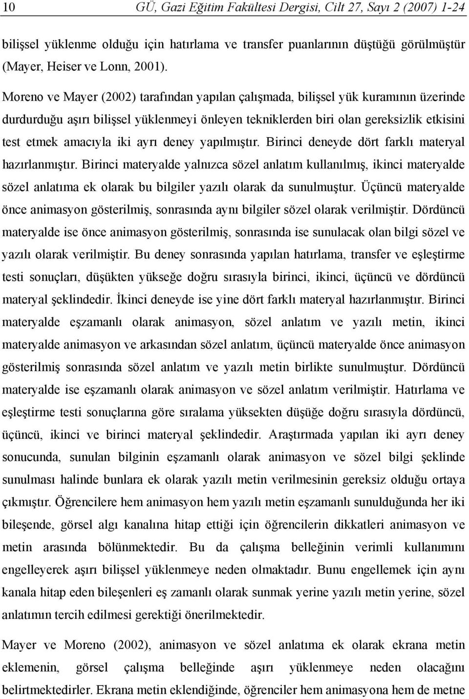 ayrı deney yapılmıştır. Birinci deneyde dört farklı materyal hazırlanmıştır.