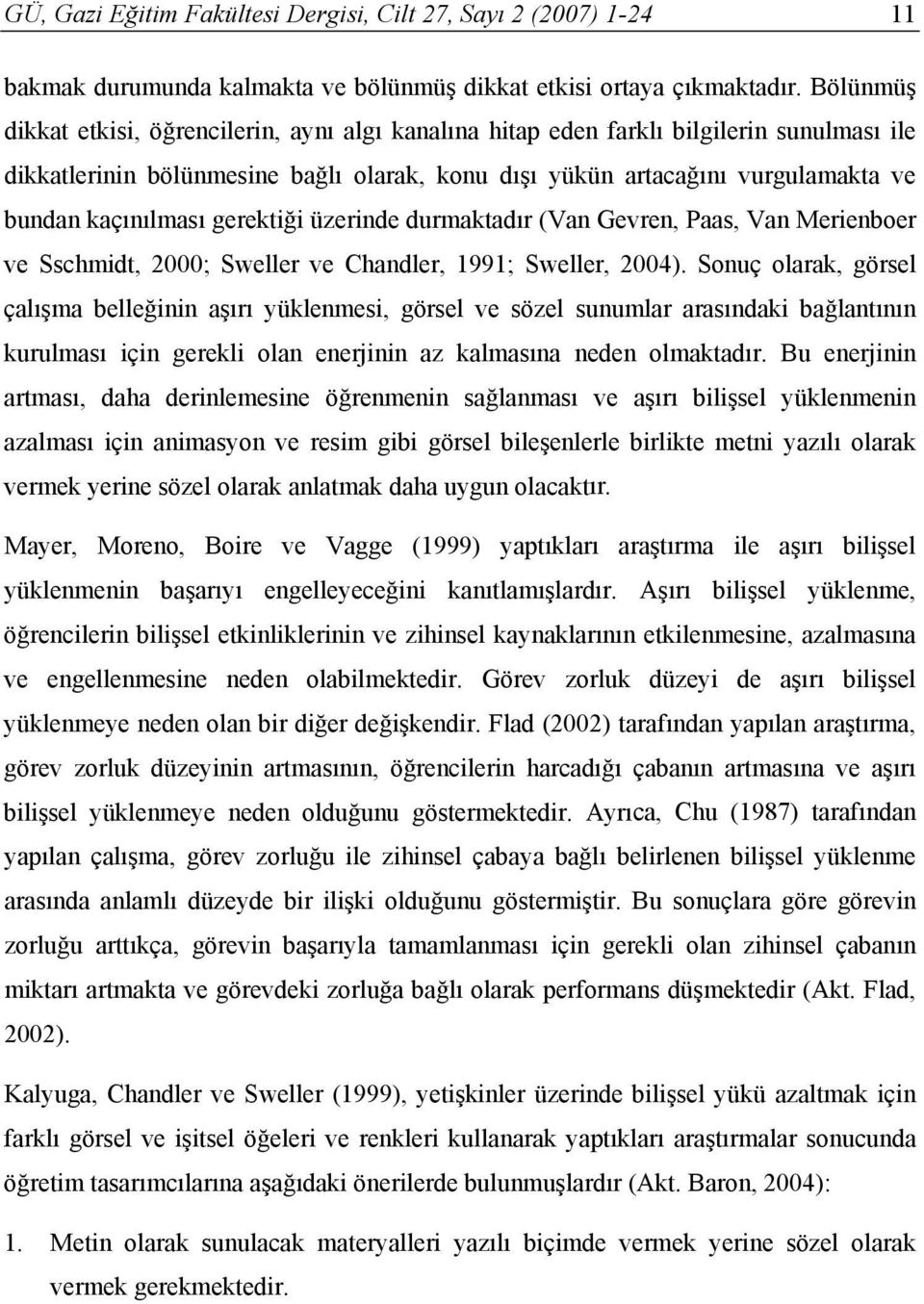 kaçınılması gerektiği üzerinde durmaktadır (Van Gevren, Paas, Van Merienboer ve Sschmidt, 2000; Sweller ve Chandler, 1991; Sweller, 2004).