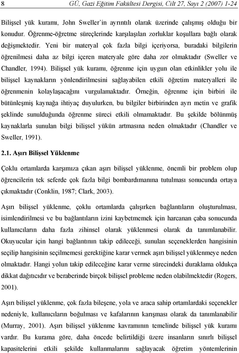 Yeni bir materyal çok fazla bilgi içeriyorsa, buradaki bilgilerin öğrenilmesi daha az bilgi içeren materyale göre daha zor olmaktadır (Sweller ve Chandler, 1994).