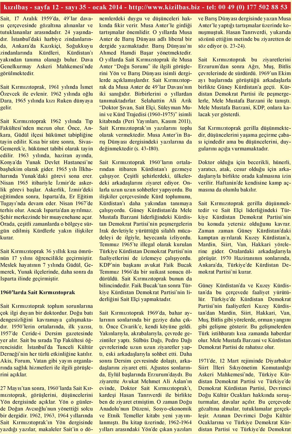 Dava Genelkurmay Askeri Mahkemesi nde görülmektedir. Sait Kırmızıtoprak, 1961 yılında İsmet Özevcek ile evlenir. 1962 yılında oğlu Dara, 1965 yılında kızı Ruken dünyaya gelir.