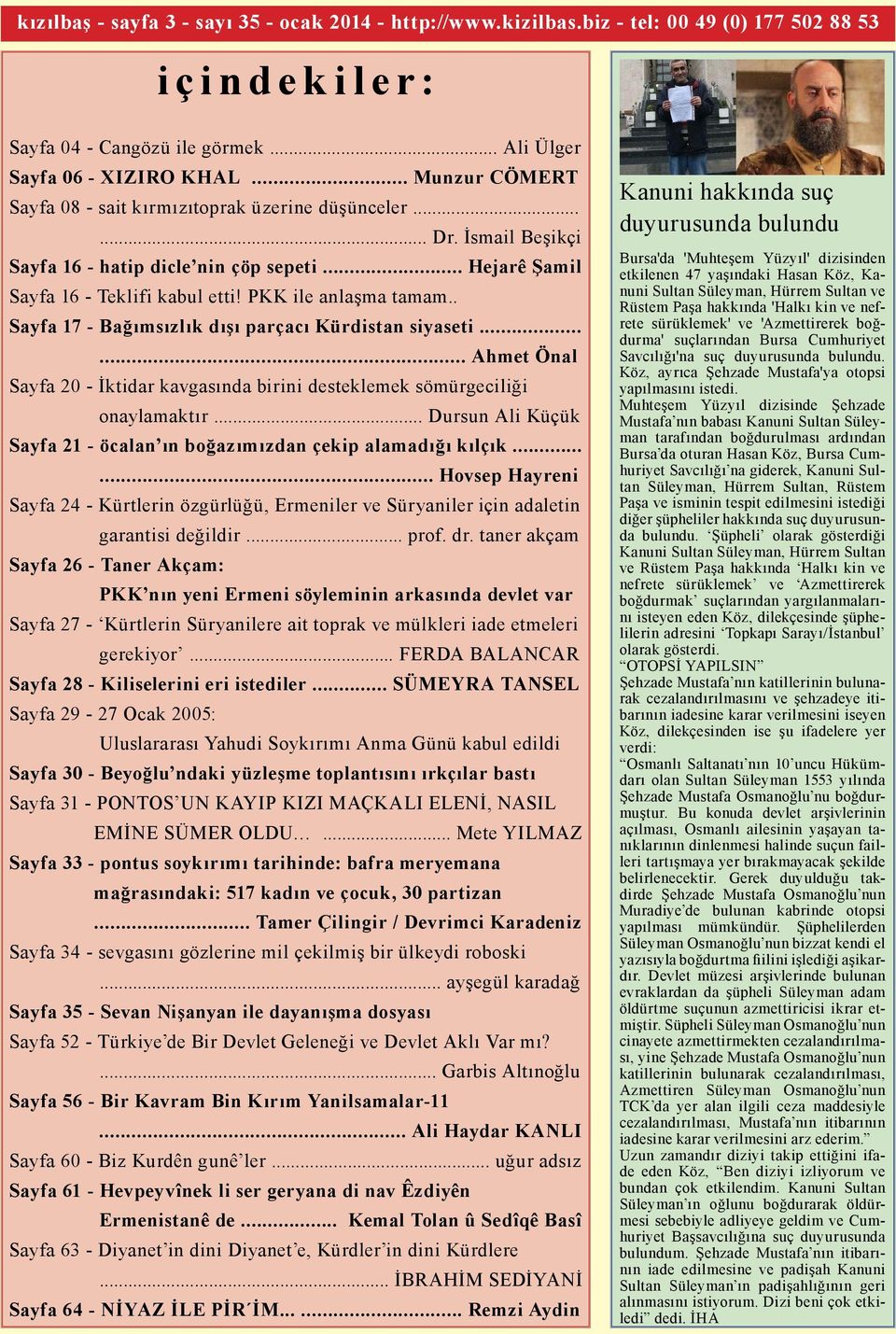 . Sayfa 17 - Bağımsızlık dışı parçacı Kürdistan siyaseti...... Ahmet Önal Sayfa 20 - İktidar kavgasında birini desteklemek sömürgeciliği onaylamaktır.