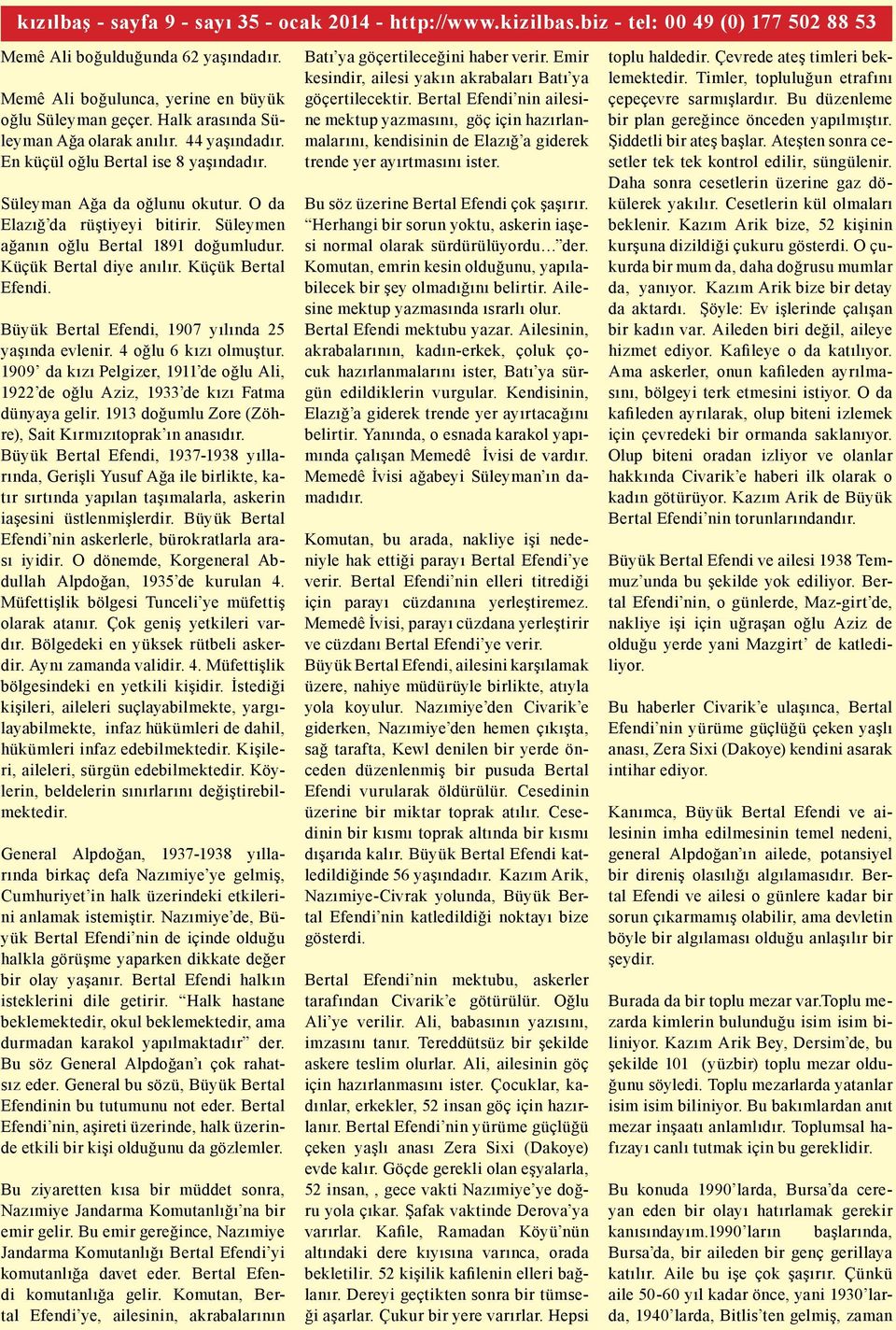 Süleymen ağanın oğlu Bertal 1891 doğumludur. Küçük Bertal diye anılır. Küçük Bertal Efendi. Büyük Bertal Efendi, 1907 yılında 25 yaşında evlenir. 4 oğlu 6 kızı olmuştur.