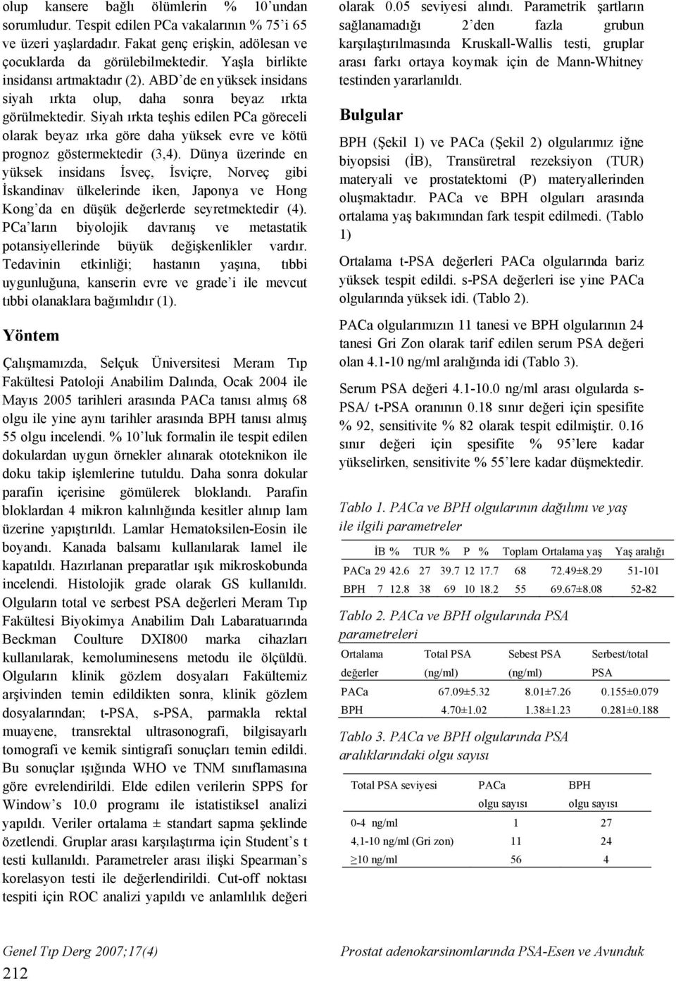 Siyah ırkta teşhis edilen PCa göreceli olarak beyaz ırka göre daha yüksek evre ve kötü prognoz göstermektedir (3,4).