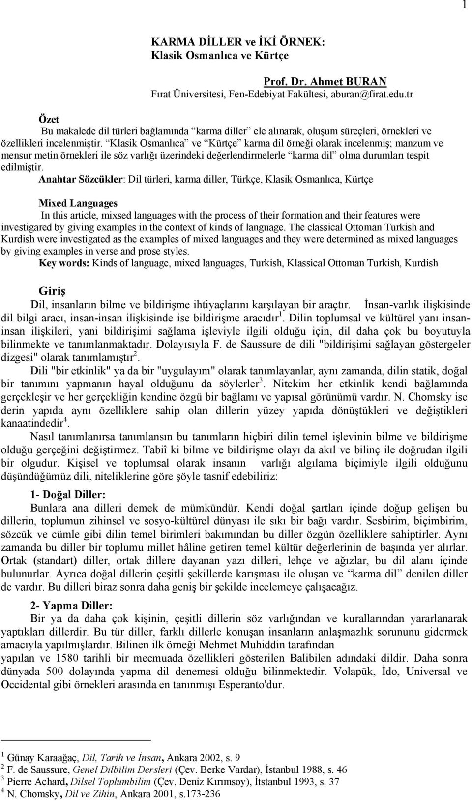 Klasik Osmanlıca ve Kürtçe karma dil örneği olarak incelenmiş; manzum ve mensur metin örnekleri ile söz varlığı üzerindeki değerlendirmelerle karma dil olma durumları tespit edilmiştir.