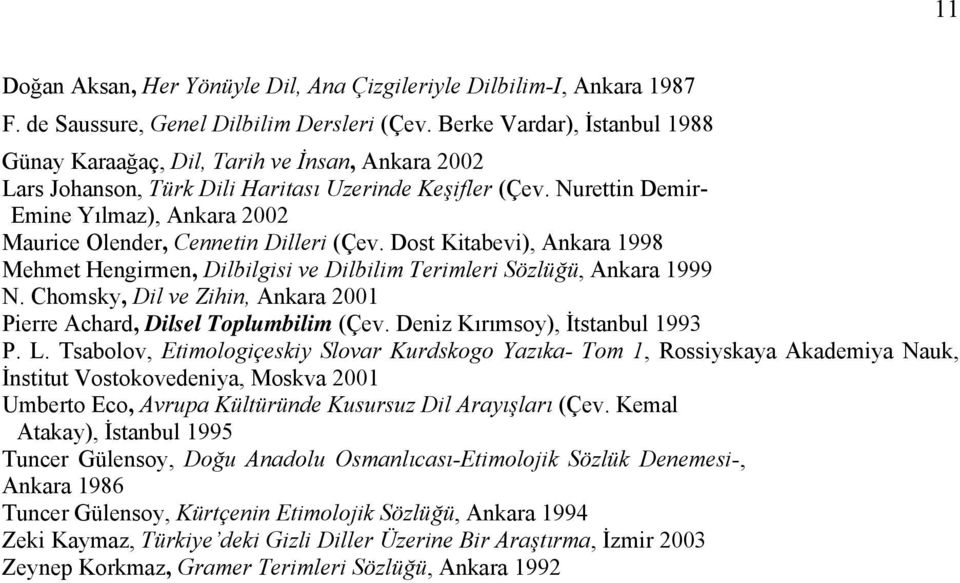 Nurettin Demir- Emine Yılmaz), Ankara 2002 Maurice Olender, Cennetin Dilleri (Çev. Dost Kitabevi), Ankara 1998 Mehmet Hengirmen, Dilbilgisi ve Dilbilim Terimleri Sözlüğü, Ankara 1999 N.