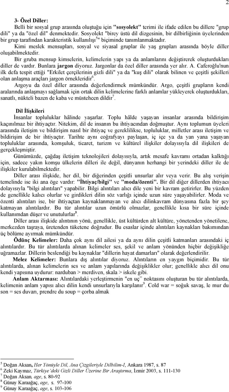 Kimi meslek mensupları, sosyal ve siyasal gruplar ile yaş grupları arasında böyle diller oluşabilmektedir.