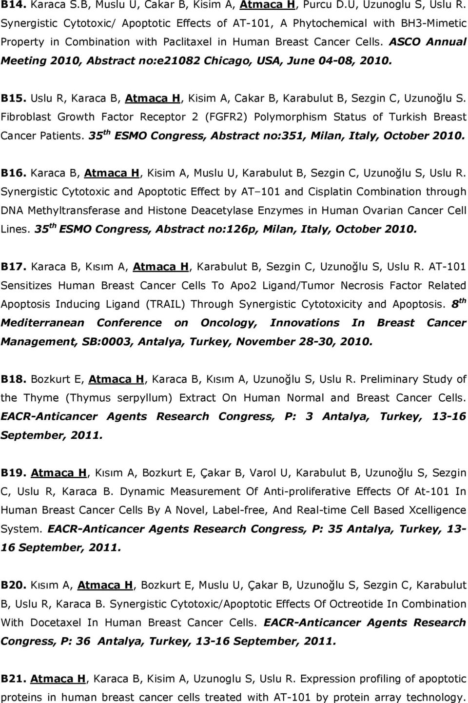 ASCO Annual Meeting 2010, Abstract no:e21082 Chicago, USA, June 04-08, 2010. B15. Uslu R, Karaca B, Atmaca H, Kisim A, Cakar B, Karabulut B, Sezgin C, Uzunoğlu S.