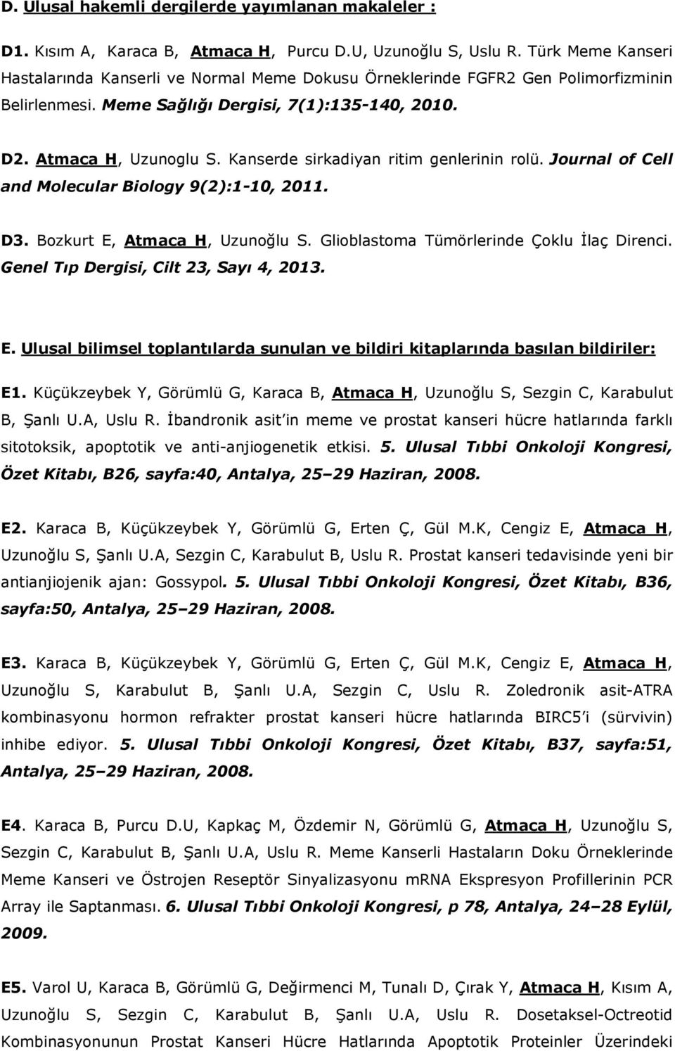 Kanserde sirkadiyan ritim genlerinin rolü. Journal of Cell and Molecular Biology 9(2):1-10, 2011. D3. Bozkurt E, Atmaca H, Uzunoğlu S. Glioblastoma Tümörlerinde Çoklu İlaç Direnci.