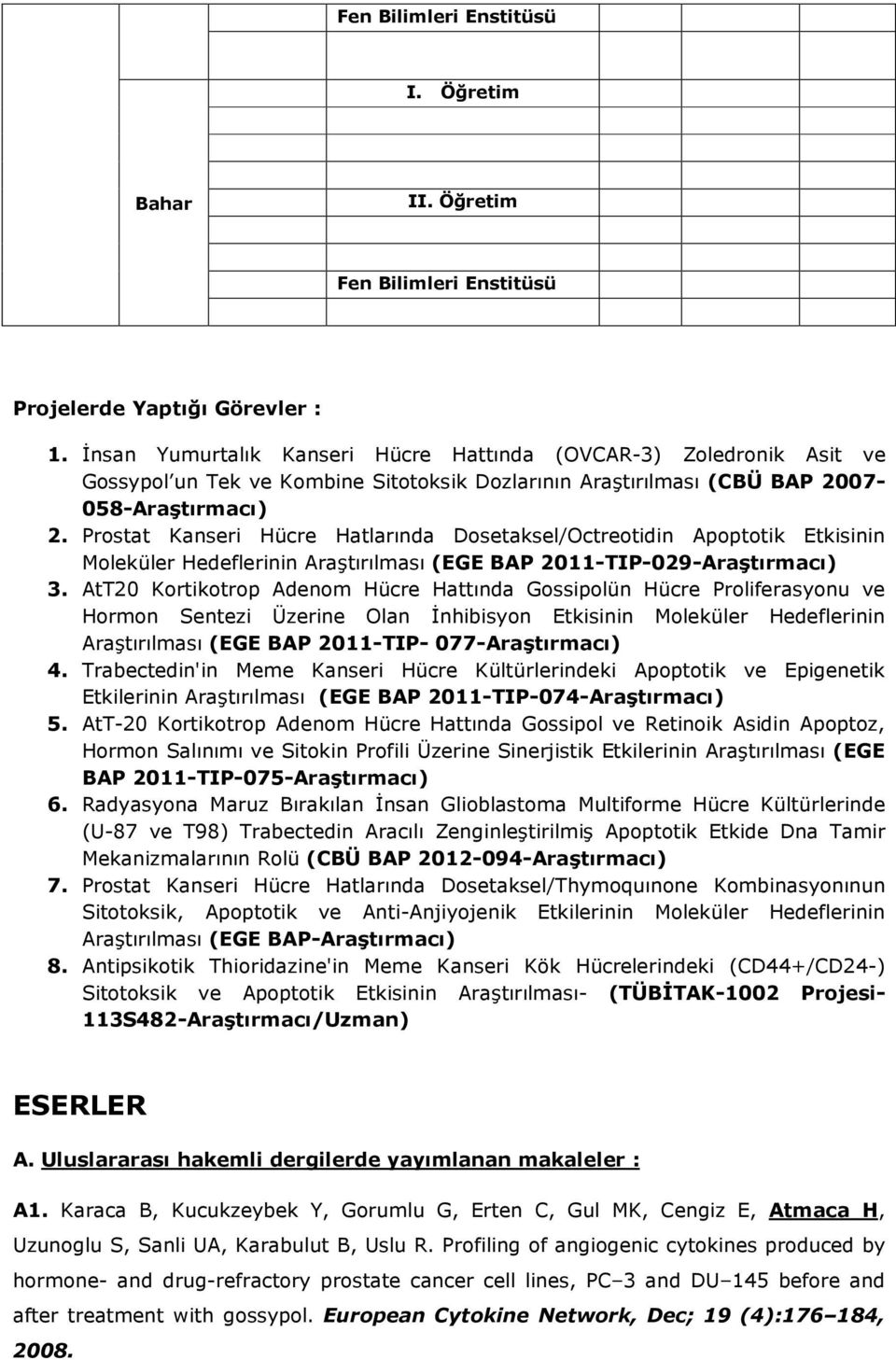 Prostat Kanseri Hücre Hatlarında Dosetaksel/Octreotidin Apoptotik Etkisinin Moleküler Hedeflerinin Araştırılması (EGE BAP 2011-TIP-029-Araştırmacı) 3.