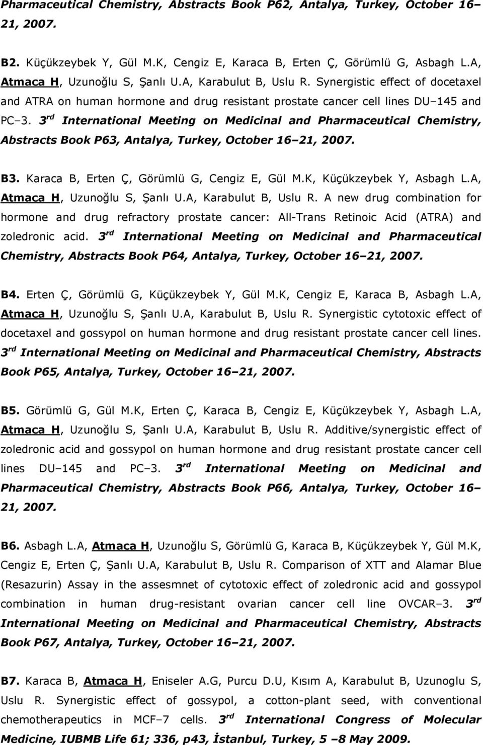 3 rd International Meeting on Medicinal and Pharmaceutical Chemistry, Abstracts Book P63, Antalya, Turkey, October 16 21, 2007. B3. Karaca B, Erten Ç, Görümlü G, Cengiz E, Gül M.