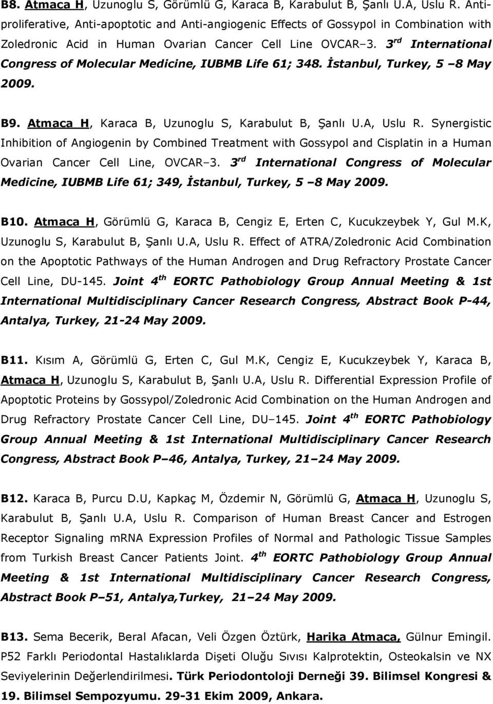 3 rd International Congress of Molecular Medicine, IUBMB Life 61; 348. İstanbul, Turkey, 5 8 May 2009. B9. Atmaca H, Karaca B, Uzunoglu S, Karabulut B, Şanlı U.A, Uslu R.