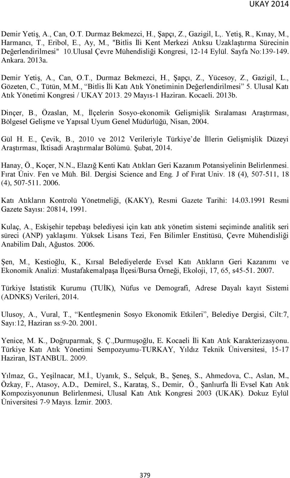 , Durmaz Bekmezci, H., Şapçı, Z., Yücesoy, Z., Gazigil, L., Gözeten, C., Tütün, M.M., Bitlis İli Katı Atık Yönetiminin Değerlendirilmesi 5. Ulusal Katı Atık Yönetimi Kongresi / UKAY 2013.