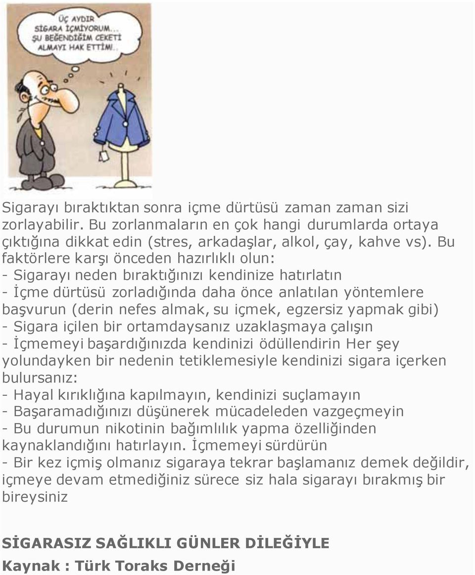 egzersiz yapmak gibi) - Sigara içilen bir ortamdaysanız uzaklaşmaya çalışın - İçmemeyi başardığınızda kendinizi ödüllendirin Her şey yolundayken bir nedenin tetiklemesiyle kendinizi sigara içerken