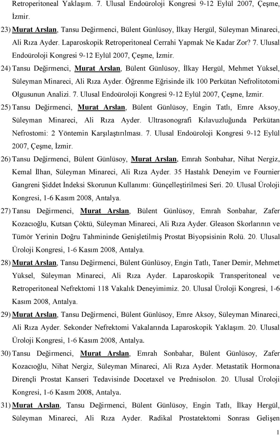 24) Tansu Değirmenci, Murat Arslan, Bülent Günlüsoy, İlkay Hergül, Mehmet Yüksel, Süleyman Minareci, Ali Rıza Ayder. Öğrenme Eğrisinde ilk 00 Perkütan Nefrolitotomi Olgusunun Analizi. 7.