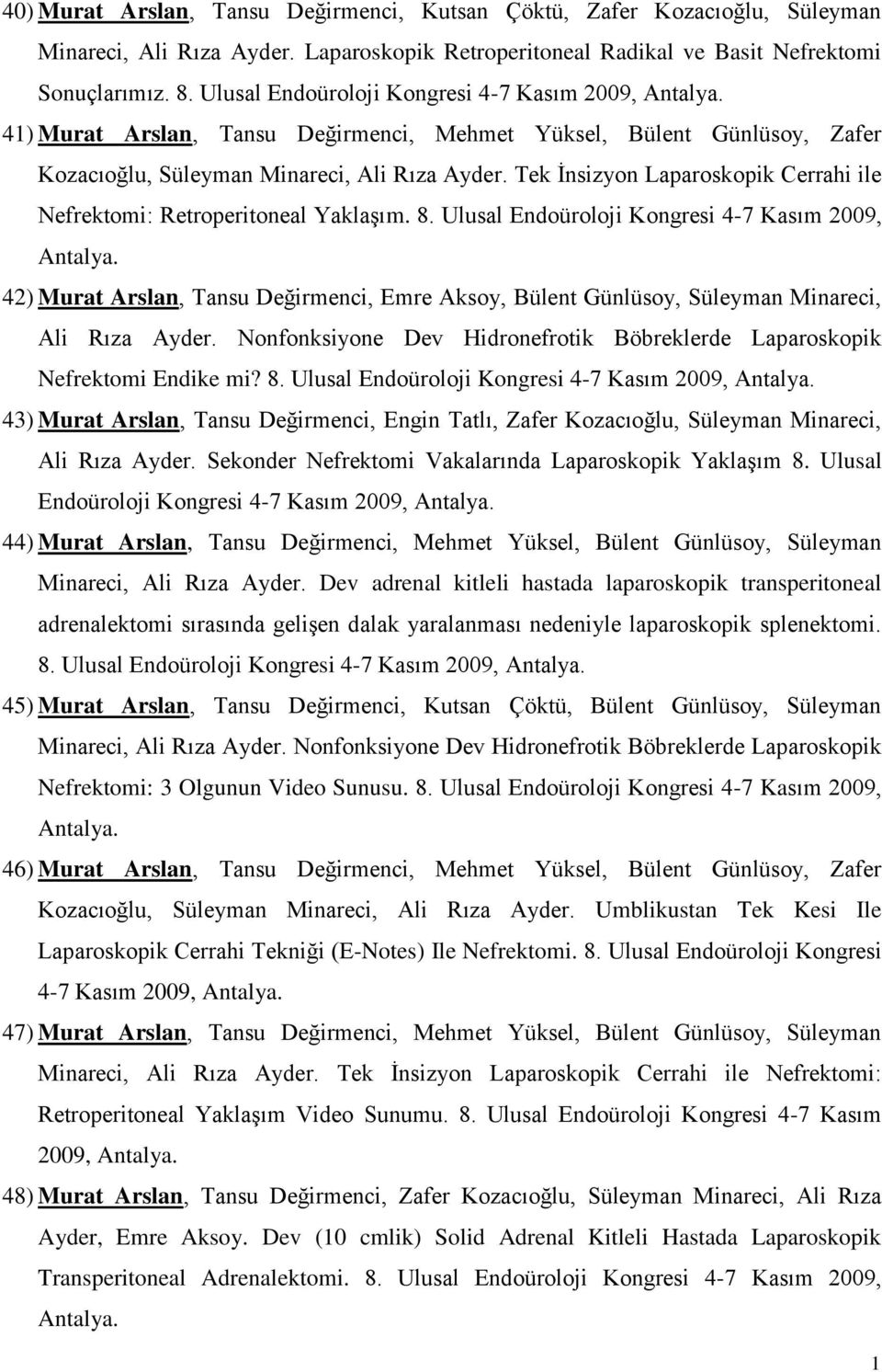 Tek İnsizyon Laparoskopik Cerrahi ile Nefrektomi: Retroperitoneal Yaklaşım. 8. Ulusal Endoüroloji Kongresi 4-7 Kasım 2009, Antalya.