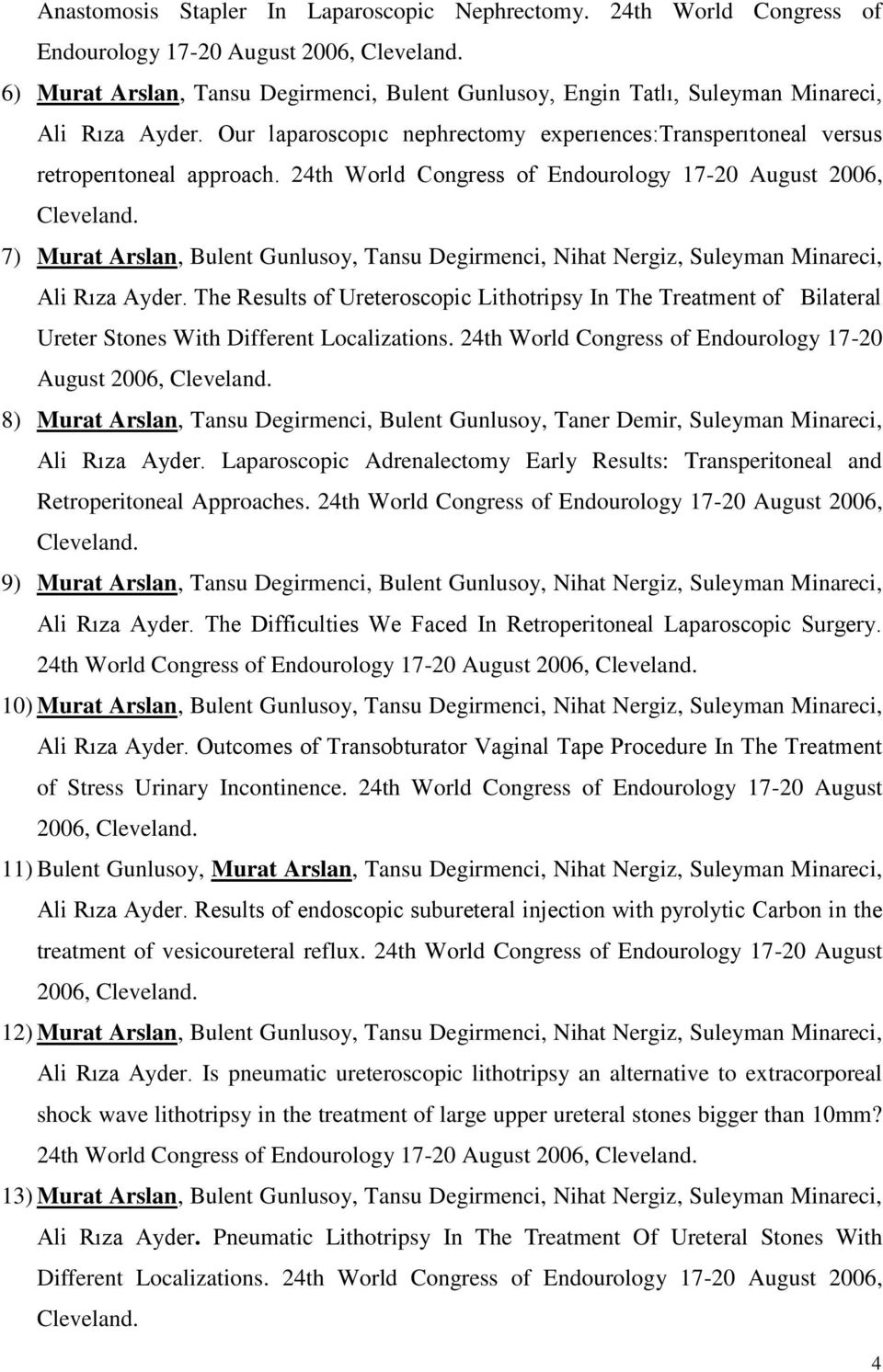 24th World Congress of Endourology 7-20 August 2006, Cleveland. 7) Murat Arslan, Bulent Gunlusoy, Tansu Degirmenci, Nihat Nergiz, Suleyman Minareci, Ali Rıza Ayder.